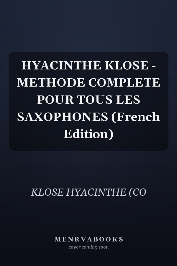 HYACINTHE KLOSE - METHODE COMPLETE POUR TOUS LES SAXOPHONES (French Edition)