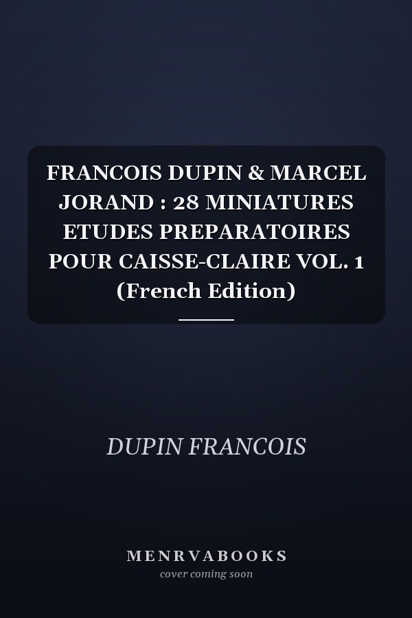 FRANCOIS DUPIN & MARCEL JORAND : 28 MINIATURES ETUDES PREPARATOIRES POUR CAISSE-CLAIRE VOL. 1 (French Edition)