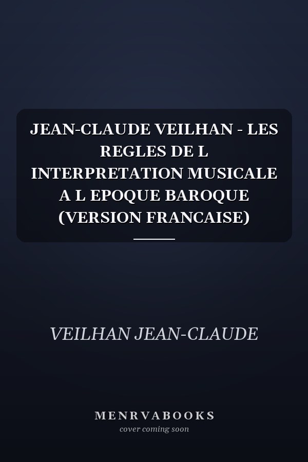 JEAN-CLAUDE VEILHAN - LES REGLES DE L INTERPRETATION MUSICALE A L EPOQUE BAROQUE (VERSION FRANCAISE)
