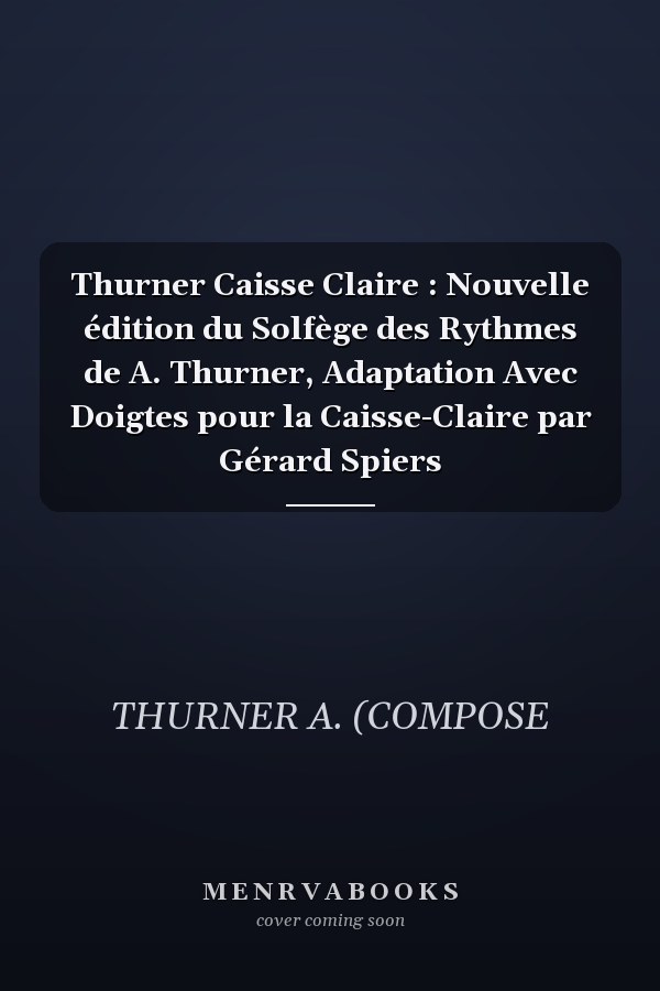 Thurner Caisse Claire : Nouvelle édition du Solfège des Rythmes de A. Thurner, Adaptation Avec Doigtes pour la Caisse-Claire par Gérard Spiers