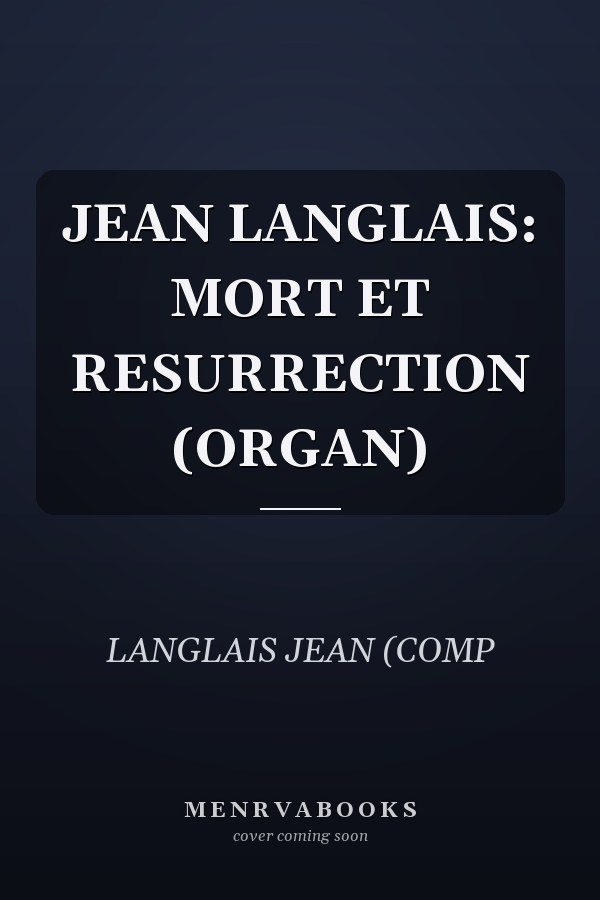 JEAN LANGLAIS: MORT ET RESURRECTION (ORGAN)