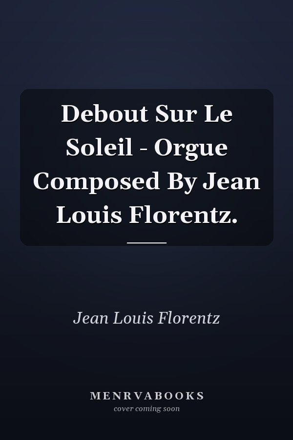 Debout Sur Le Soleil - Orgue Composed By Jean Louis Florentz.