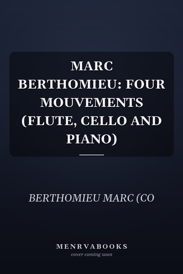 MARC BERTHOMIEU: FOUR MOUVEMENTS (FLUTE, CELLO AND PIANO)