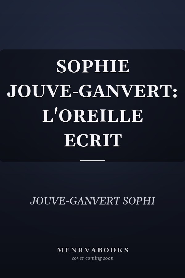 SOPHIE JOUVE-GANVERT: L'OREILLE ECRIT
