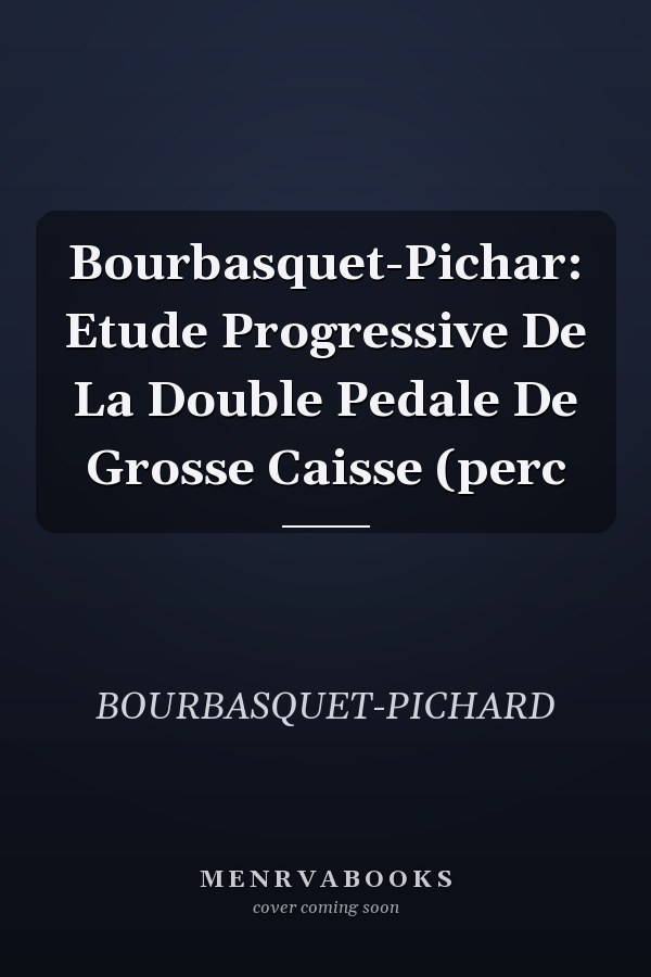 Bourbasquet-Pichar: Etude Progressive De La Double Pedale De Grosse Caisse (perc