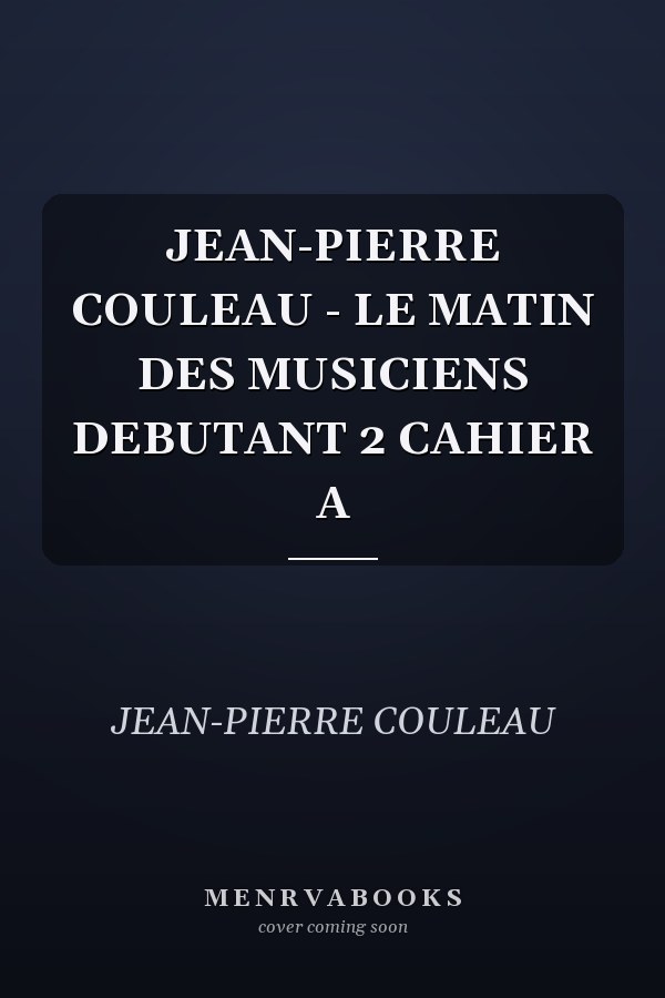 JEAN-PIERRE COULEAU - LE MATIN DES MUSICIENS DEBUTANT 2 CAHIER A