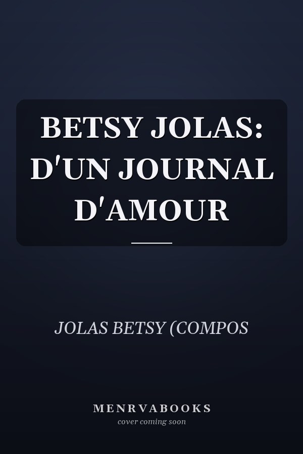 BETSY JOLAS: D'UN JOURNAL D'AMOUR