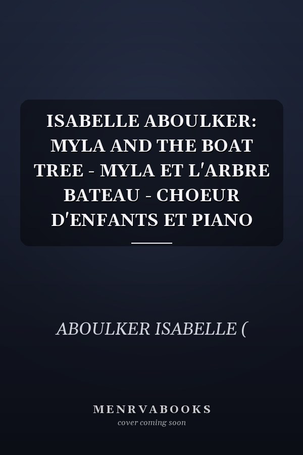 ISABELLE ABOULKER: MYLA AND THE BOAT TREE - MYLA ET L'ARBRE BATEAU - CHOEUR D'ENFANTS ET PIANO