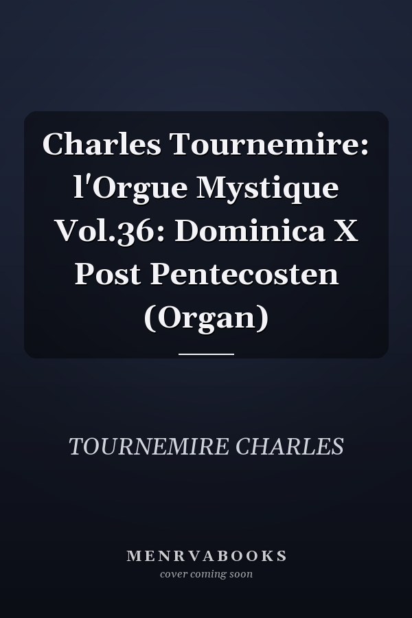 Charles Tournemire: l'Orgue Mystique Vol.36: Dominica X Post Pentecosten (Organ)