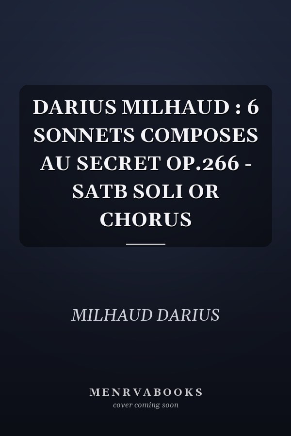 DARIUS MILHAUD : 6 SONNETS COMPOSES AU SECRET OP.266 - SATB SOLI OR CHORUS