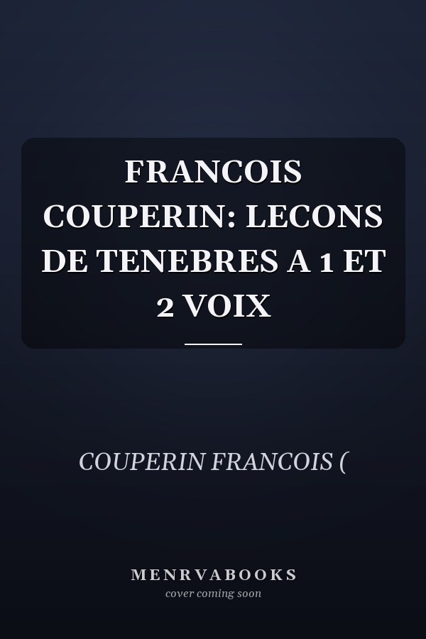 FRANCOIS COUPERIN: LECONS DE TENEBRES A 1 ET 2 VOIX