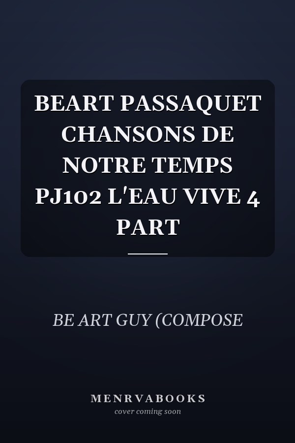 BEART PASSAQUET CHANSONS DE NOTRE TEMPS PJ102 L'EAU VIVE 4 PART