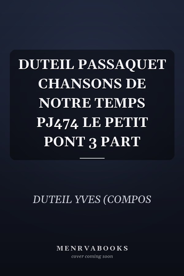 DUTEIL PASSAQUET CHANSONS DE NOTRE TEMPS PJ474 LE PETIT PONT 3 PART