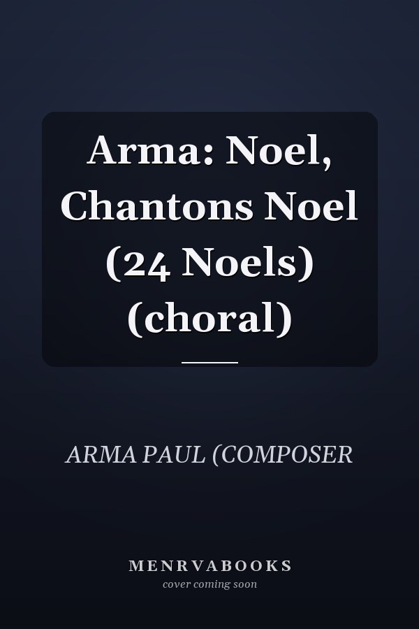 Arma: Noel, Chantons Noel (24 Noels) (choral)