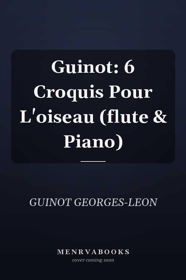 Guinot: 6 Croquis Pour L'oiseau (flute & Piano)