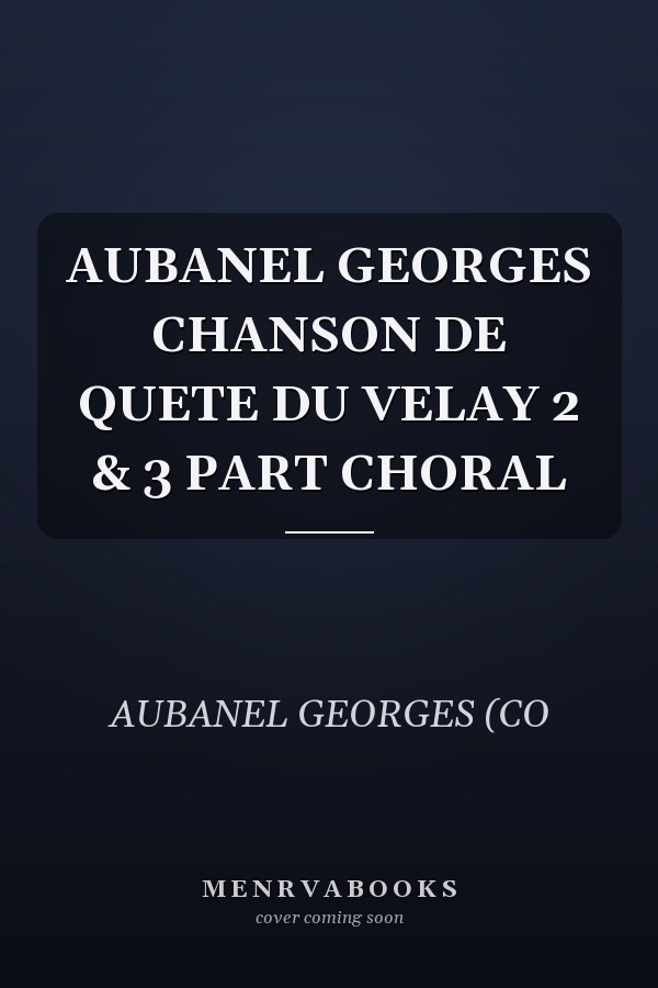 AUBANEL GEORGES CHANSON DE QUETE DU VELAY 2 & 3 PART CHORAL