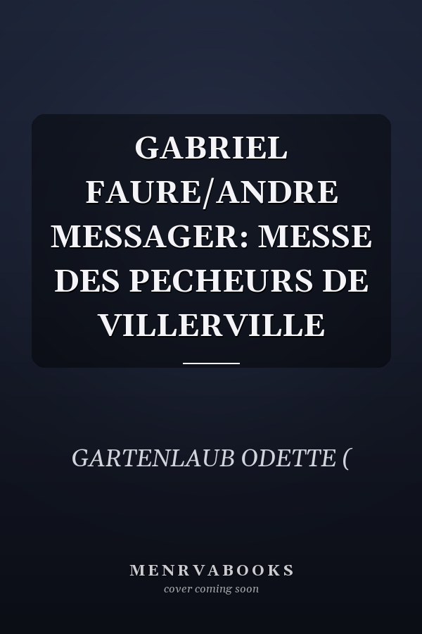 GABRIEL FAURE/ANDRE MESSAGER: MESSE DES PECHEURS DE VILLERVILLE
