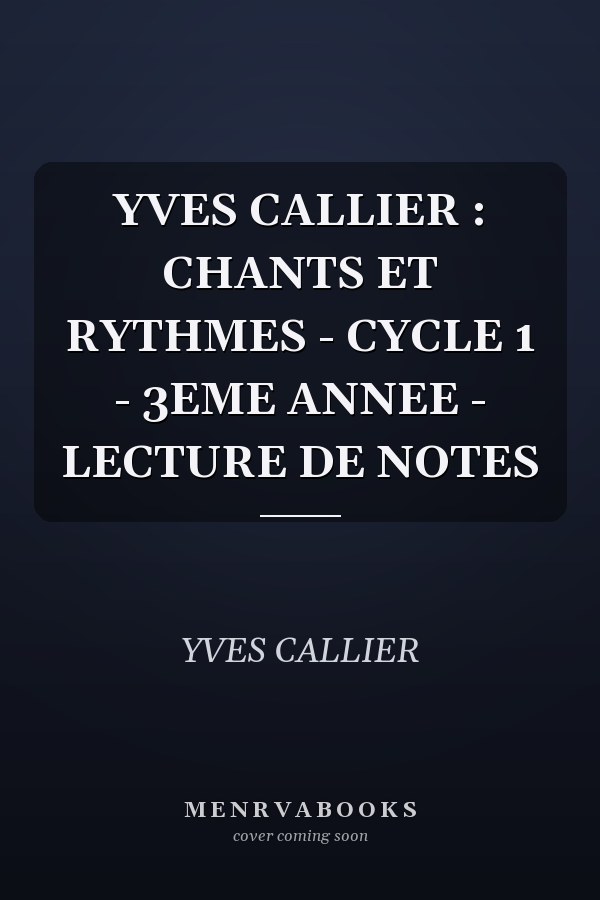 YVES CALLIER : CHANTS ET RYTHMES - CYCLE 1 - 3EME ANNEE - LECTURE DE NOTES