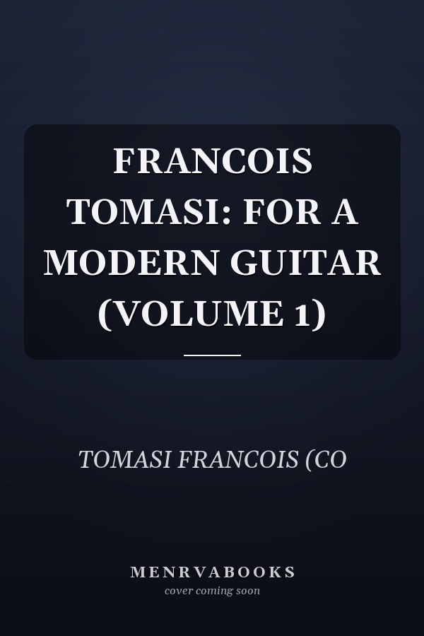 FRANCOIS TOMASI: FOR A MODERN GUITAR (VOLUME 1)