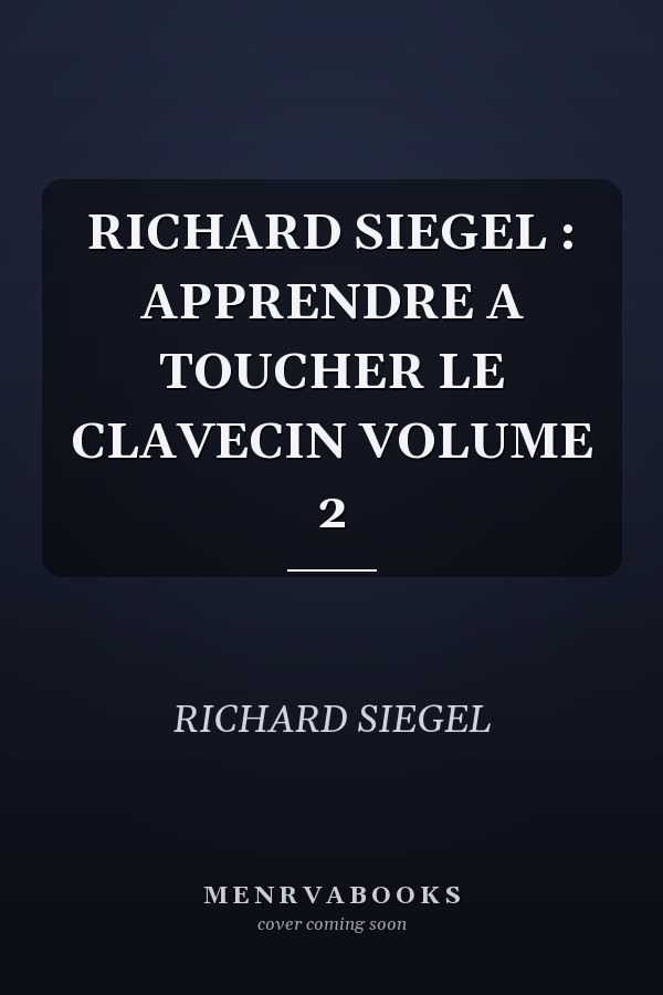 RICHARD SIEGEL : APPRENDRE A TOUCHER LE CLAVECIN VOLUME 2