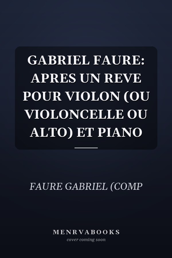 GABRIEL FAURE: APRES UN REVE POUR VIOLON (OU VIOLONCELLE OU ALTO) ET PIANO
