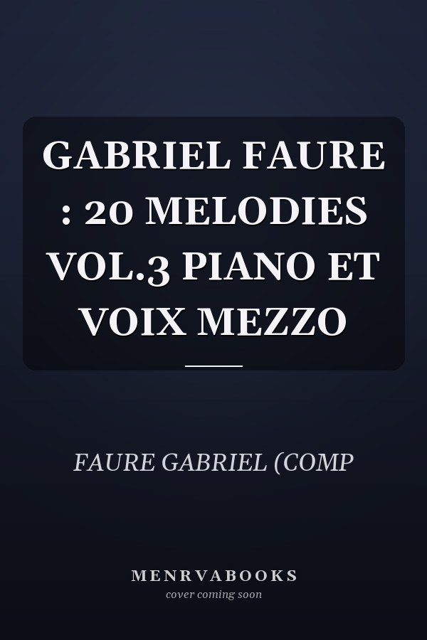 GABRIEL FAURE : 20 MELODIES VOL.3 PIANO ET VOIX MEZZO