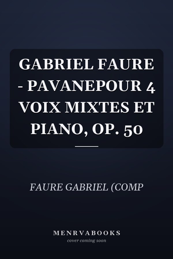 GABRIEL FAURE - PAVANEPOUR 4 VOIX MIXTES ET PIANO, OP. 50