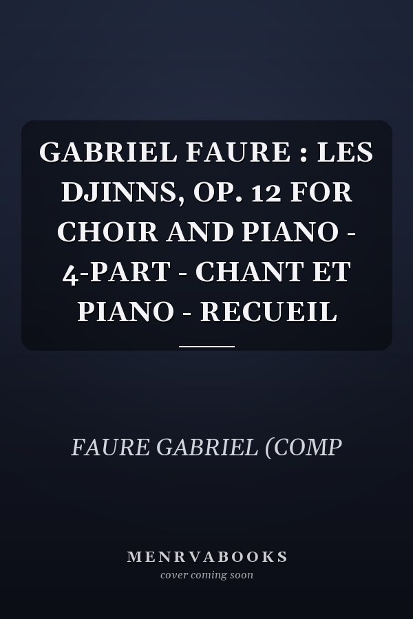 GABRIEL FAURE : LES DJINNS, OP. 12 FOR CHOIR AND PIANO - 4-PART - CHANT ET PIANO - RECUEIL