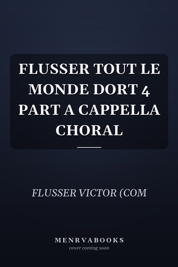 FLUSSER TOUT LE MONDE DORT 4 PART A CAPPELLA CHORAL