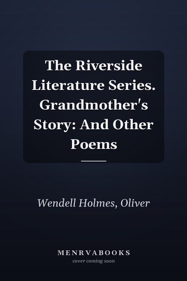 The Riverside Literature Series. Grandmother's Story: And Other Poems