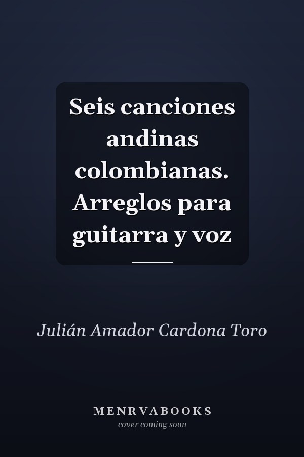 Seis canciones andinas colombianas. Arreglos para guitarra y voz