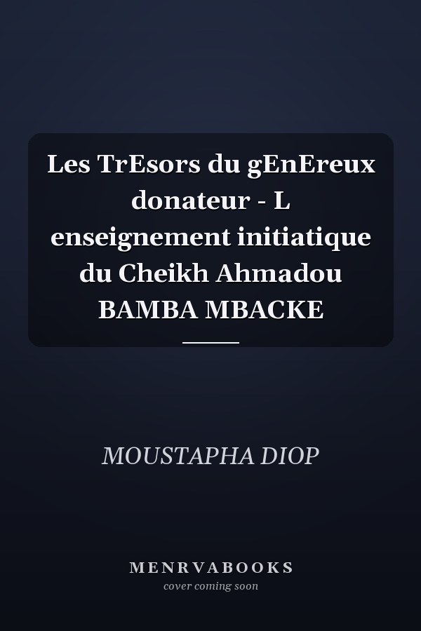 Les TrEsors du gEnEreux donateur - L enseignement initiatique du Cheikh Ahmadou BAMBA MBACKE