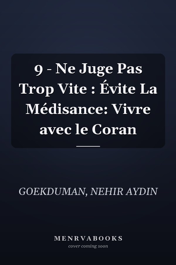9 - Ne Juge Pas Trop Vite : Évite La Médisance: Vivre avec le Coran