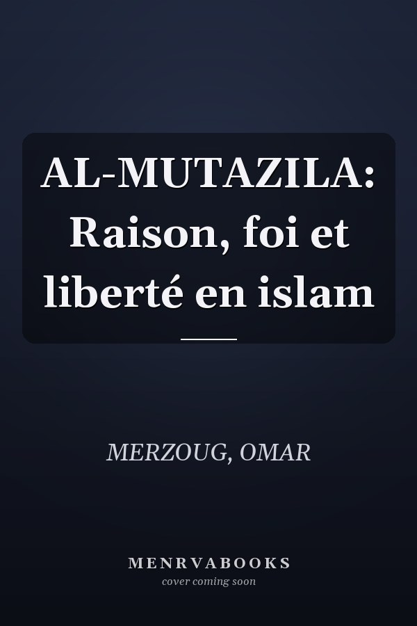 AL-MUTAZILA: Raison, foi et liberté en islam