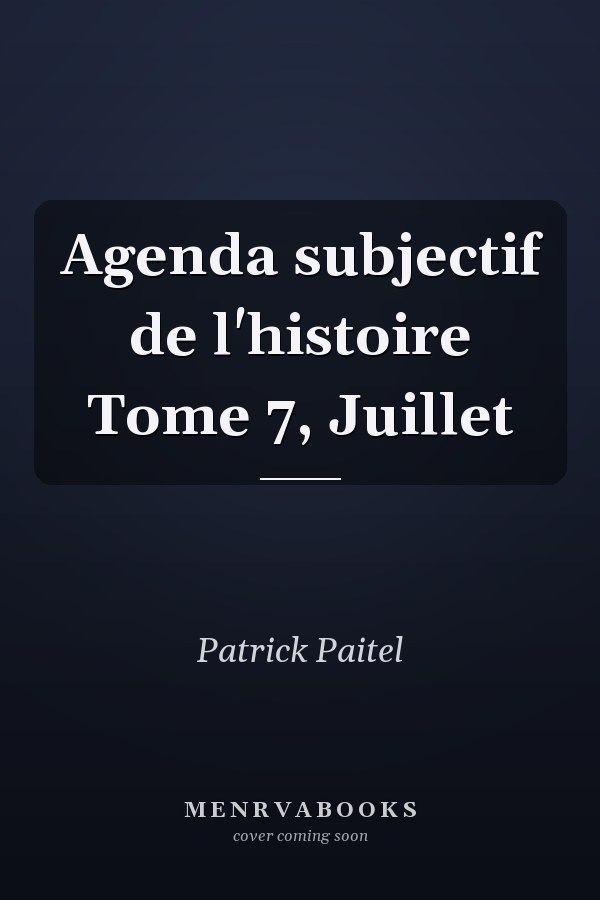 Agenda subjectif de l'histoire Tome 7, Juillet