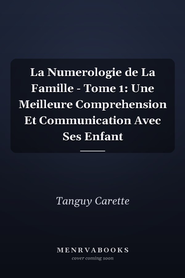 La Numerologie de La Famille - Tome 1: Une Meilleure Comprehension Et Communication Avec Ses Enfant