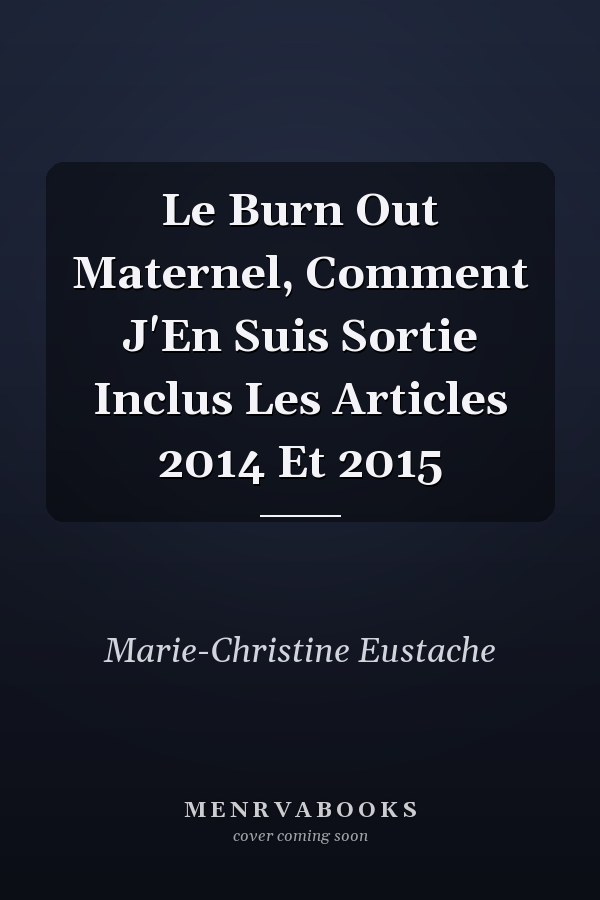Le Burn Out Maternel, Comment J'En Suis Sortie Inclus Les Articles 2014 Et 2015