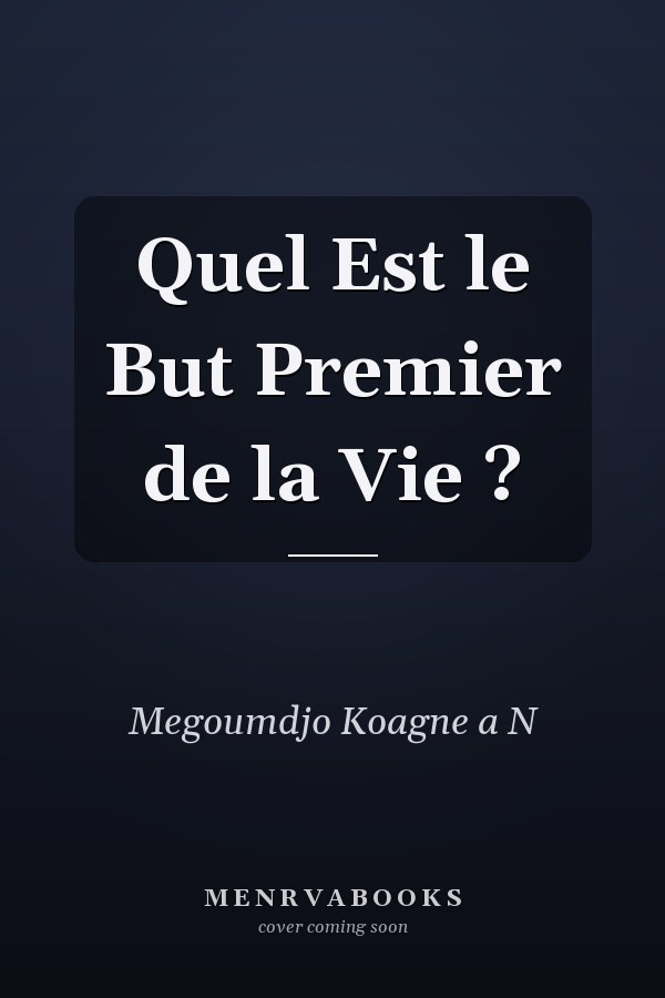 Quel Est le But Premier de la Vie ?