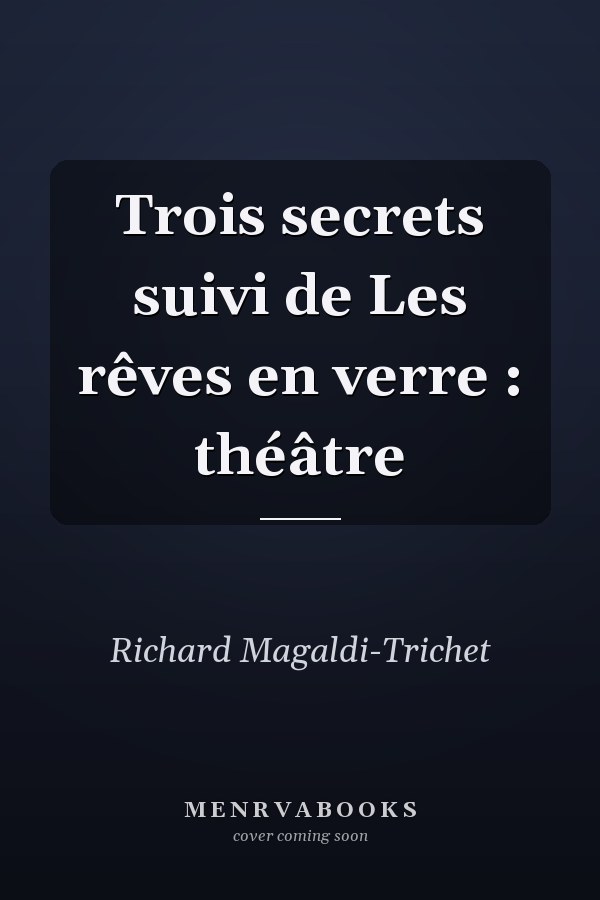 Trois secrets suivi de Les rêves en verre : théâtre