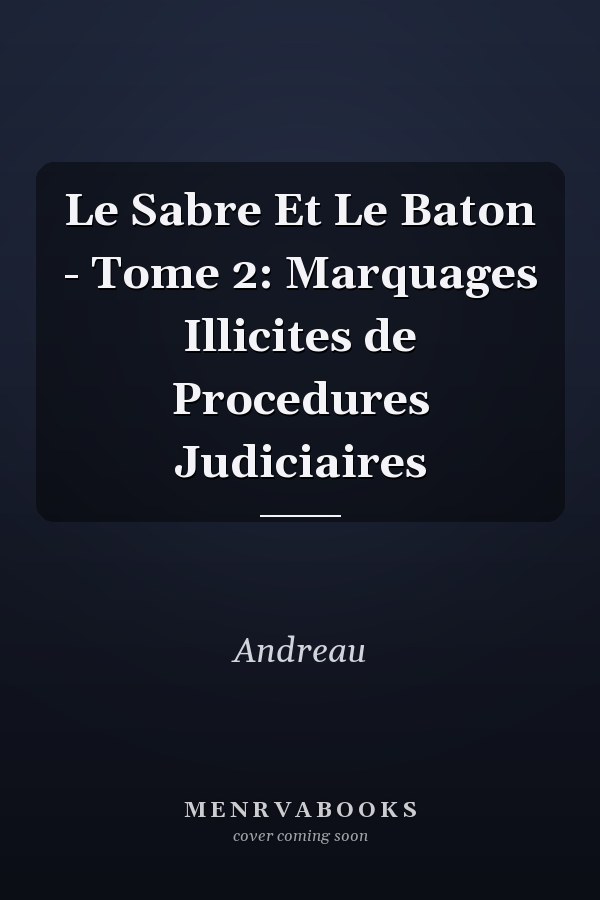 Le Sabre Et Le Baton - Tome 2: Marquages Illicites de Procedures Judiciaires
