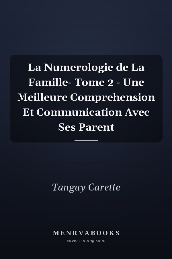 La Numerologie de La Famille- Tome 2 - Une Meilleure Comprehension Et Communication Avec Ses Parent