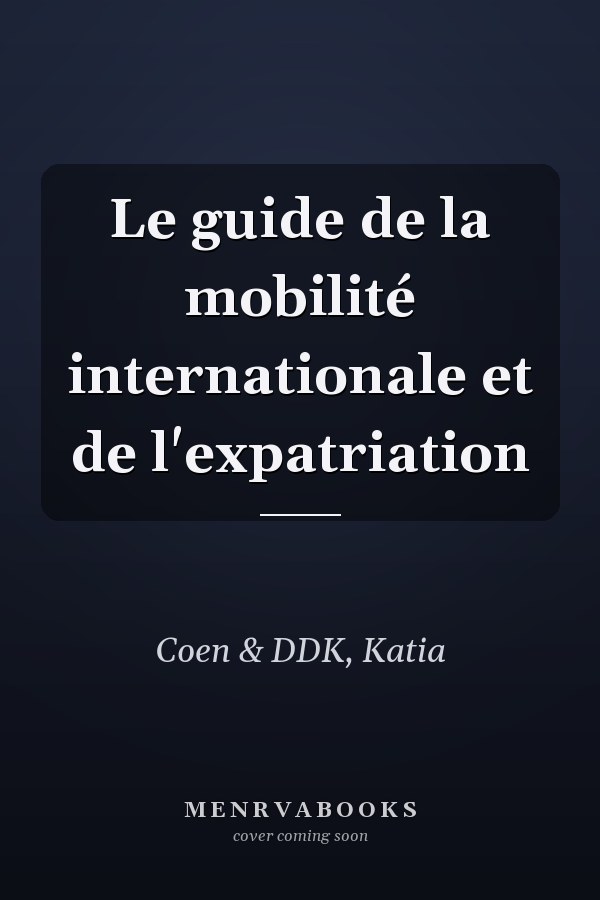 Le guide de la mobilité internationale et de l'expatriation