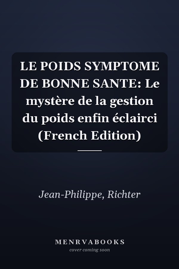 LE POIDS SYMPTOME DE BONNE SANTE: Le mystère de la gestion du poids enfin éclairci (French Edition)