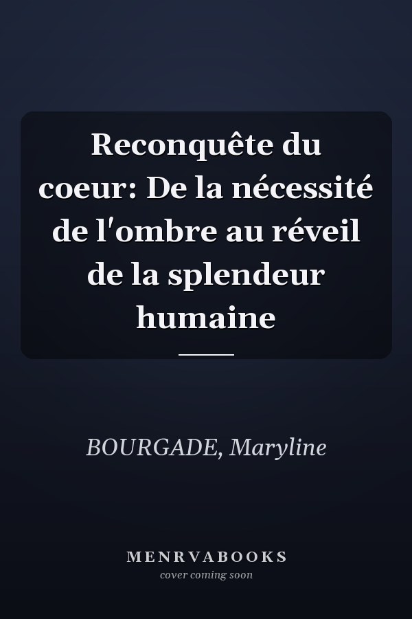 Reconquête du coeur: De la nécessité de l'ombre au réveil de la splendeur humaine