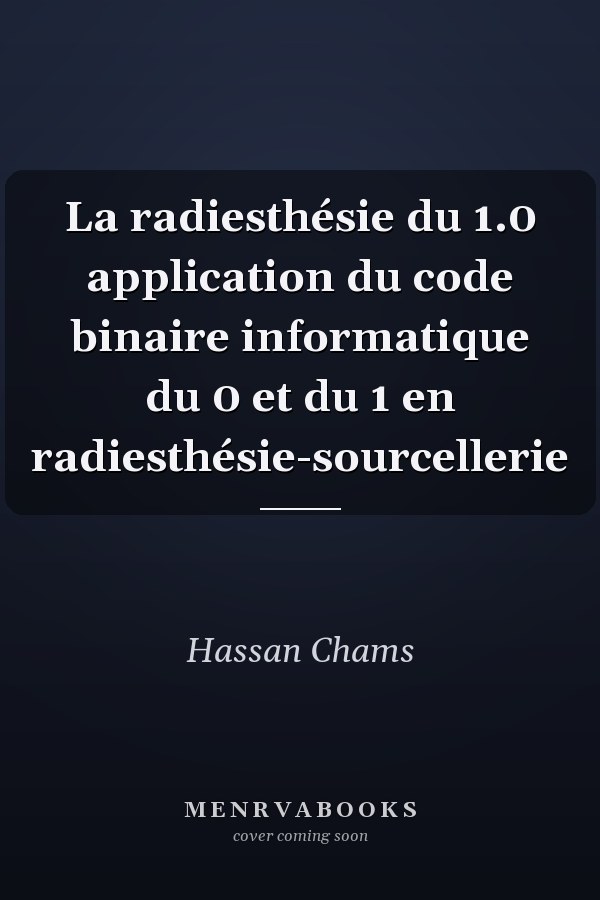 La radiesthésie du 1.0 application du code binaire informatique du 0 et du 1 en radiesthésie-sourcellerie