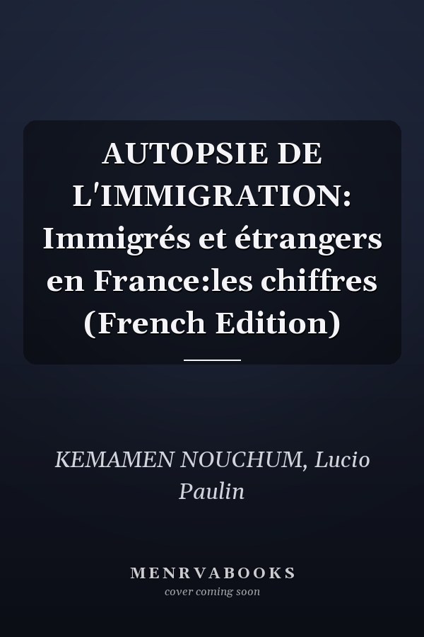 AUTOPSIE DE L'IMMIGRATION: Immigrés et étrangers en France:les chiffres (French Edition)