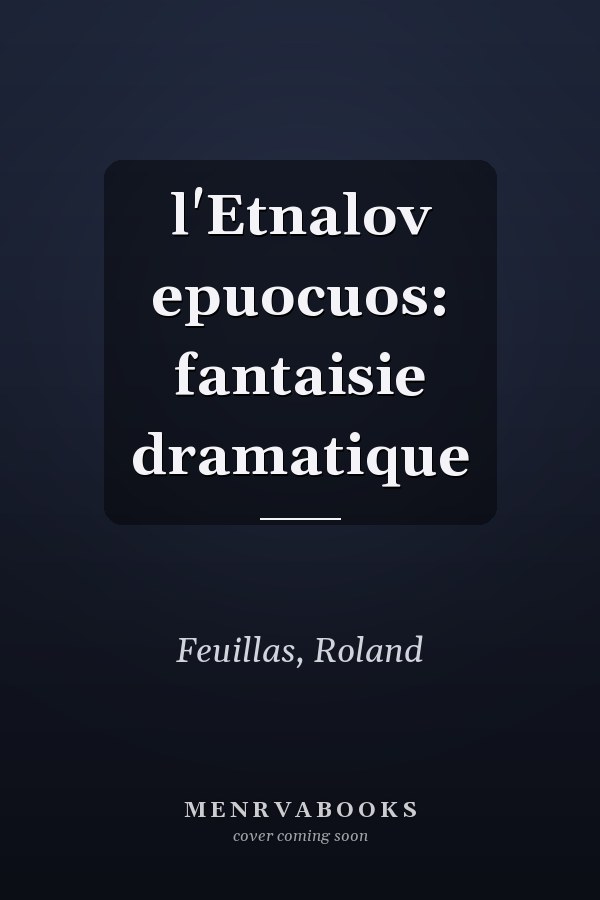 l'Etnalov epuocuos: fantaisie dramatique