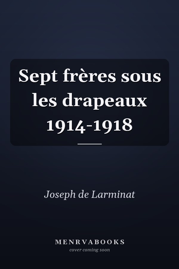 Sept frères sous les drapeaux 1914-1918