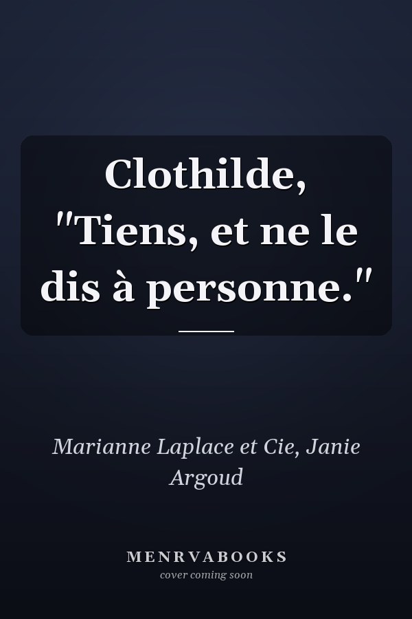 Clothilde, "Tiens, et ne le dis à personne."