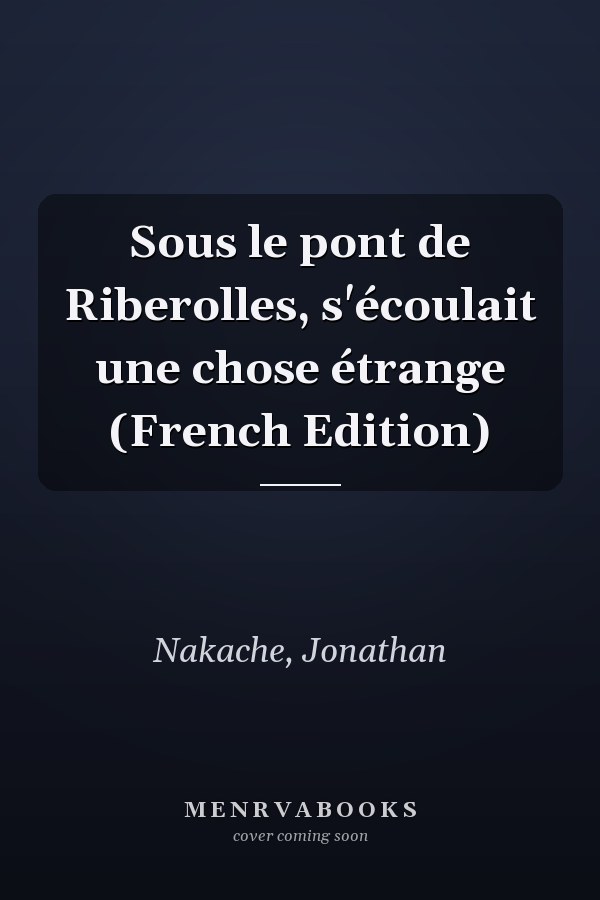 Sous le pont de Riberolles, s'écoulait une chose étrange (French Edition)